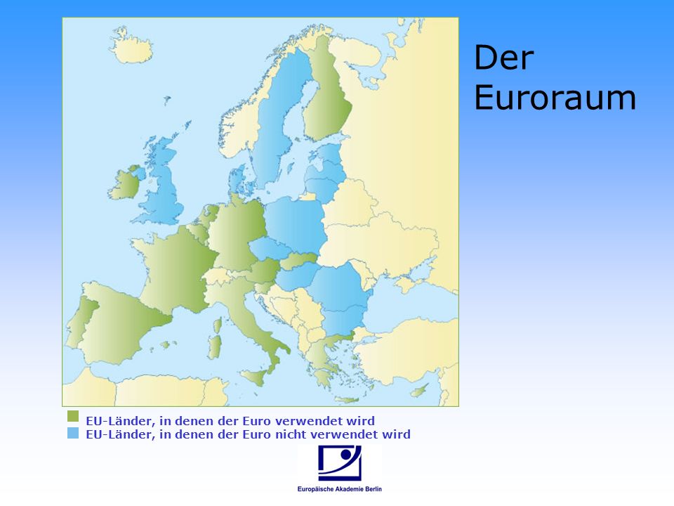 Der Euroraum EU-Länder, in denen der Euro verwendet wird EU-Länder, in denen der Euro nicht verwendet wird.