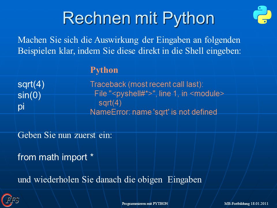 Rechnen mit Python Machen Sie sich die Auswirkung der Eingaben an folgenden Beispielen klar, indem Sie diese direkt in die Shell eingeben: