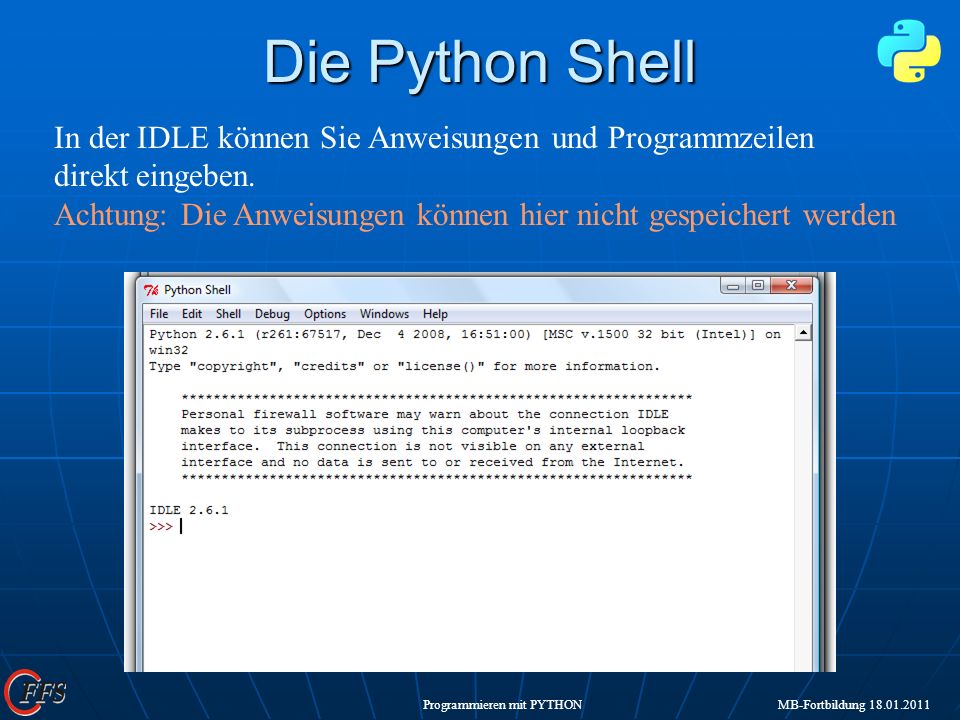 Die Python Shell In der IDLE können Sie Anweisungen und Programmzeilen direkt eingeben.