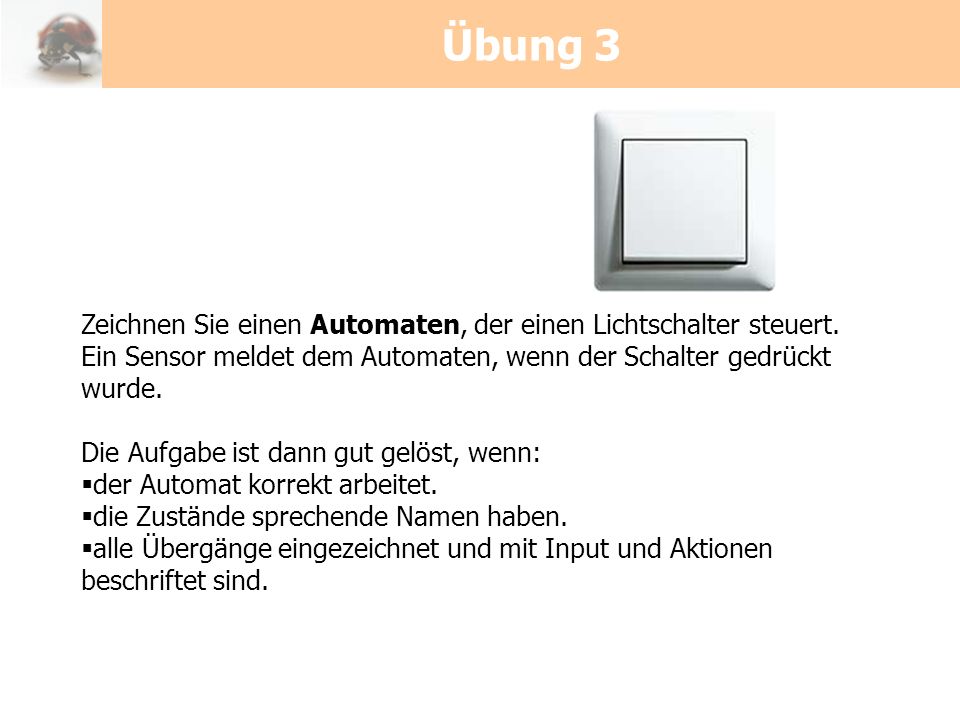Übung 3 Zeichnen Sie einen Automaten, der einen Lichtschalter steuert.