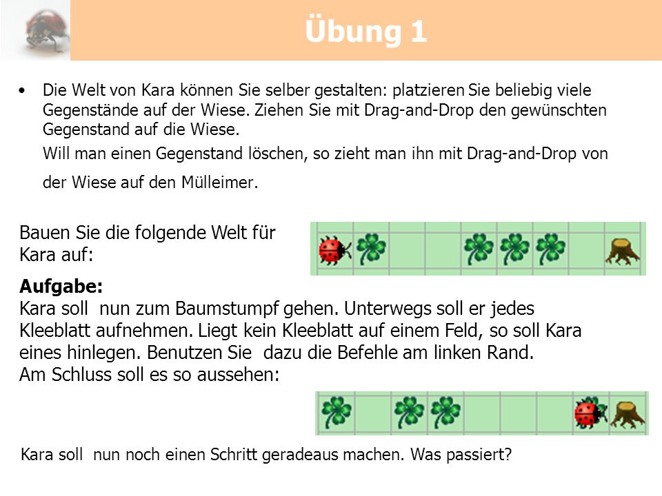 Übung 1 Bauen Sie die folgende Welt für Kara auf: Aufgabe: