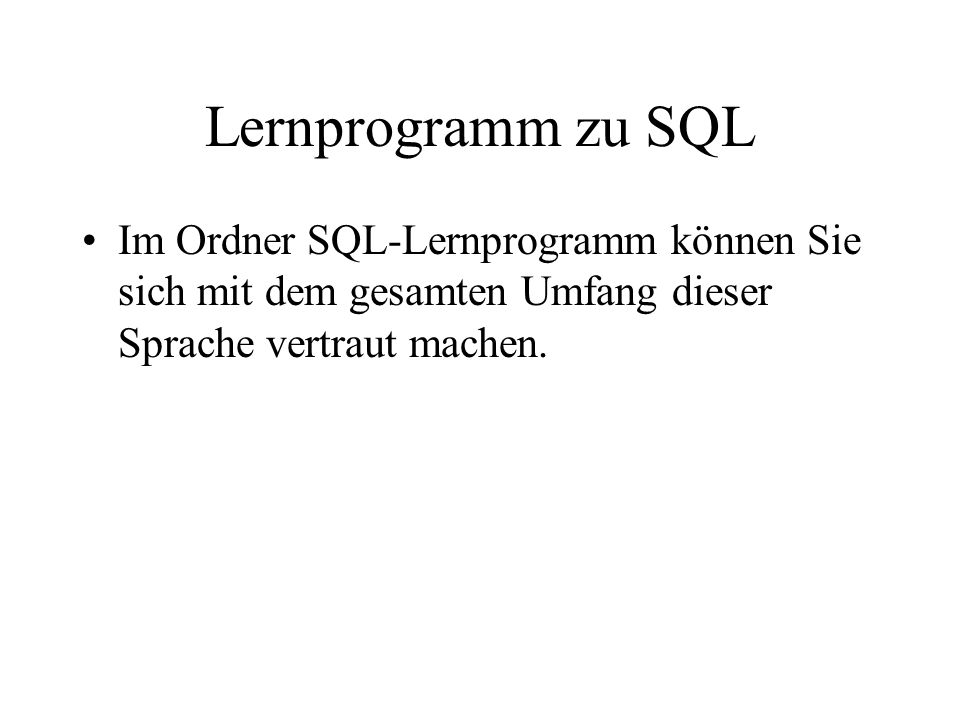 Lernprogramm zu SQL Im Ordner SQL-Lernprogramm können Sie sich mit dem gesamten Umfang dieser Sprache vertraut machen.