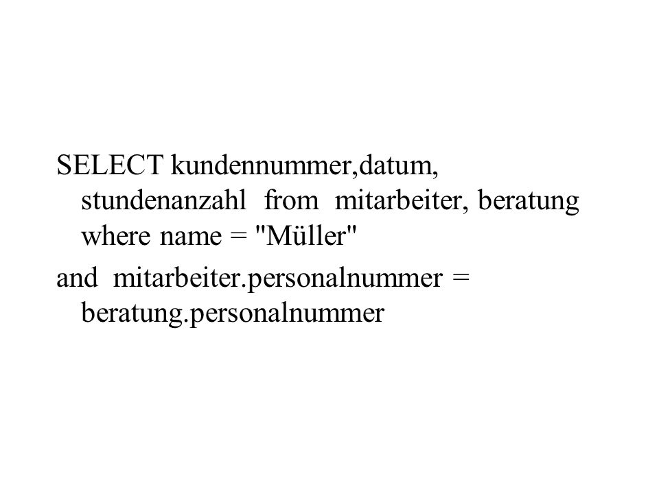 SELECT kundennummer,datum, stundenanzahl from mitarbeiter, beratung where name = Müller