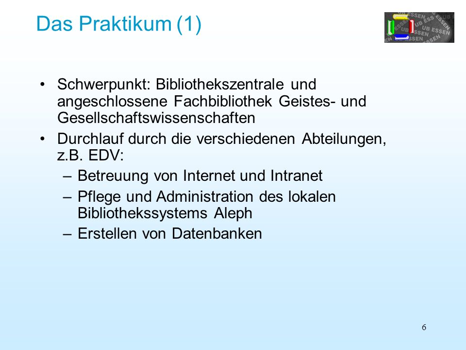 Das Praktikum (1) Schwerpunkt: Bibliothekszentrale und angeschlossene Fachbibliothek Geistes- und Gesellschaftswissenschaften.