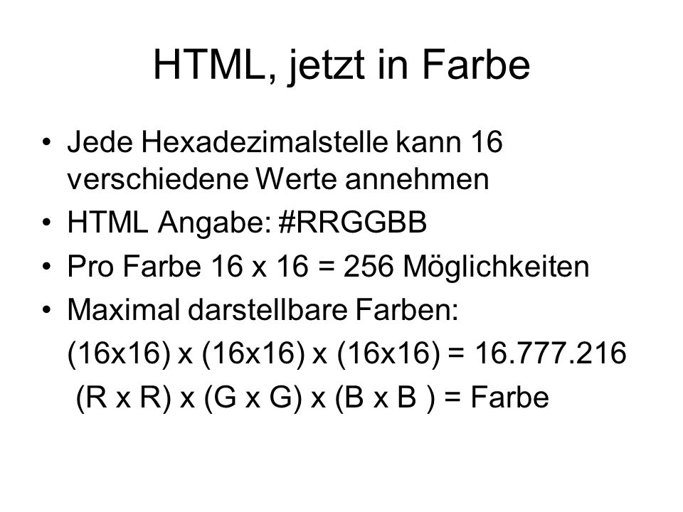 HTML, jetzt in Farbe Jede Hexadezimalstelle kann 16 verschiedene Werte annehmen. HTML Angabe: #RRGGBB.