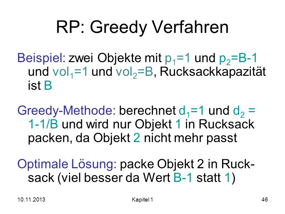 RP: Greedy Verfahren Beispiel: zwei Objekte mit p1=1 und p2=B-1 und vol1=1 und vol2=B, Rucksackkapazität ist B.