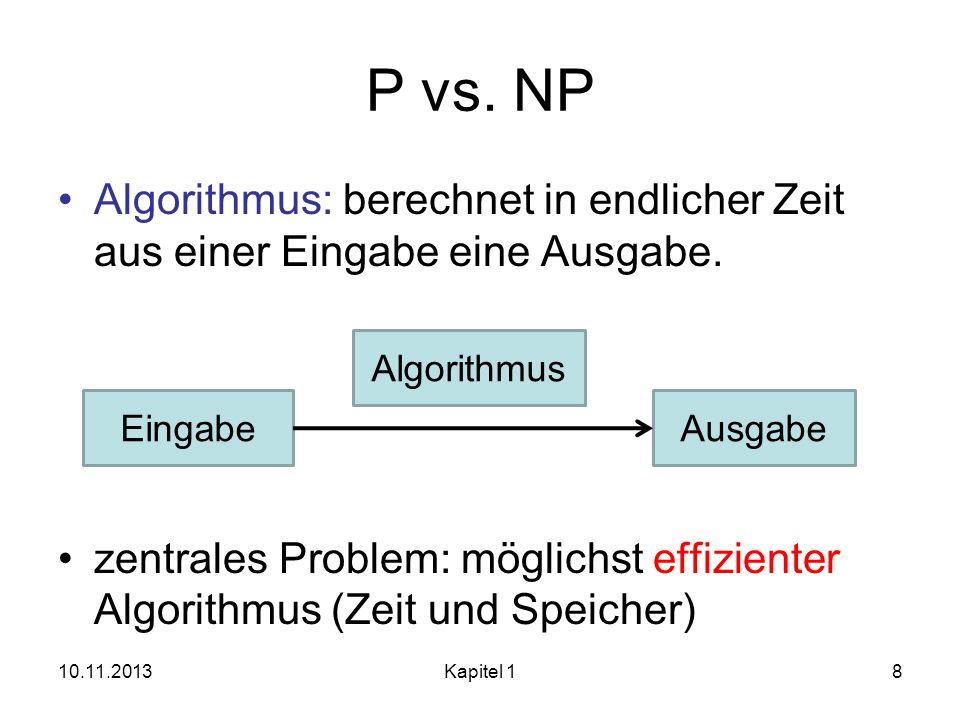 P vs. NP Algorithmus: berechnet in endlicher Zeit aus einer Eingabe eine Ausgabe.