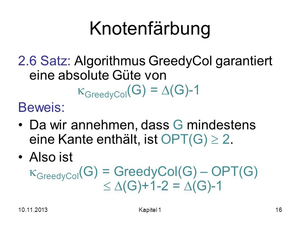 Knotenfärbung 2.6 Satz: Algorithmus GreedyCol garantiert eine absolute Güte von kGreedyCol(G) = D(G)-1.