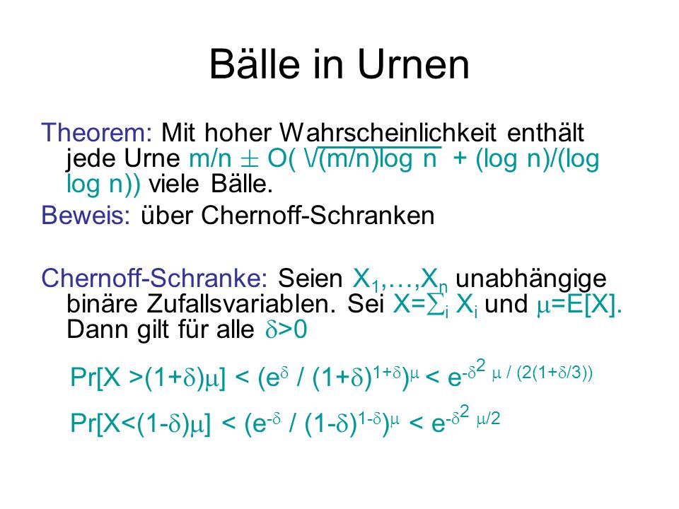 Bälle in Urnen Theorem: Mit hoher Wahrscheinlichkeit enthält jede Urne m/n § O( \/(m/n)log n + (log n)/(log log n)) viele Bälle.