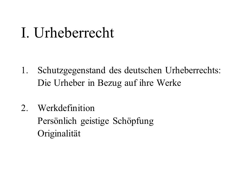 I. Urheberrecht Schutzgegenstand des deutschen Urheberrechts: