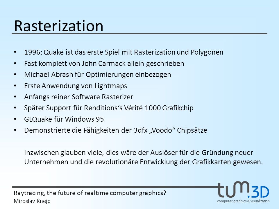 Rasterization 1996: Quake ist das erste Spiel mit Rasterization und Polygonen. Fast komplett von John Carmack allein geschrieben.