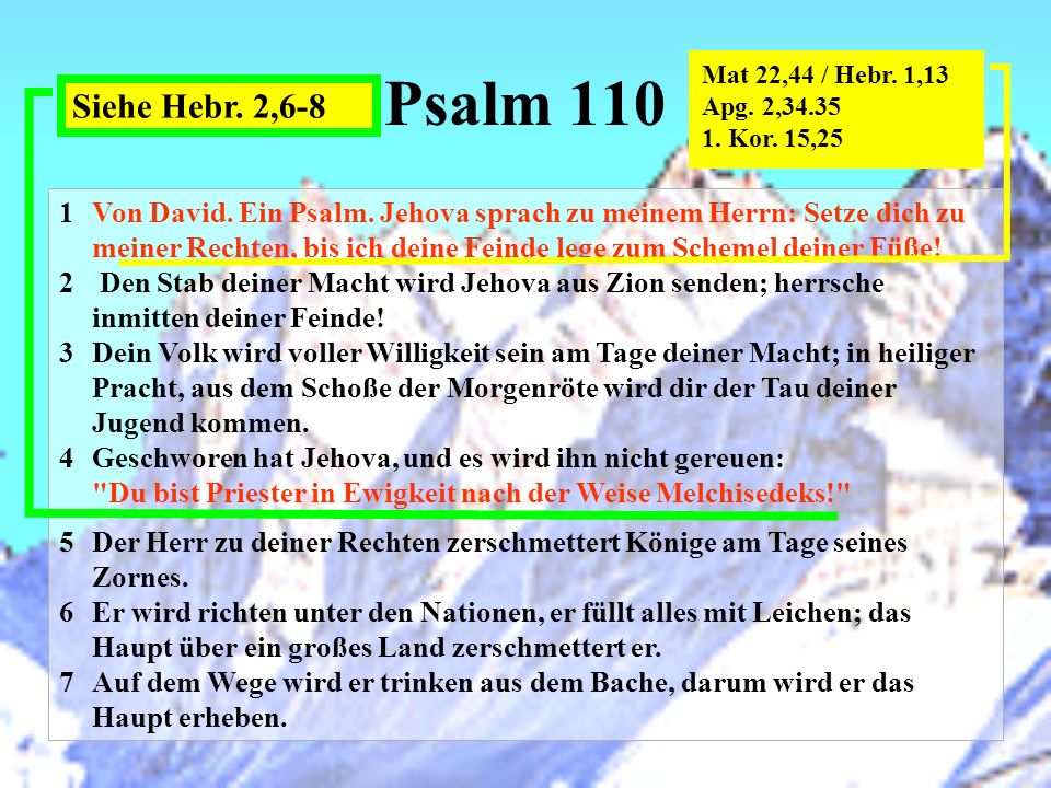 Psalm 110 Mat 22,44 / Hebr. 1,13. Apg. 2, Kor. 15,25. Siehe Hebr. 2,6-8.
