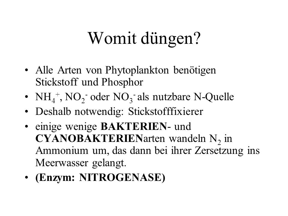 Womit düngen Alle Arten von Phytoplankton benötigen Stickstoff und Phosphor. NH4+, NO2- oder NO3- als nutzbare N-Quelle.
