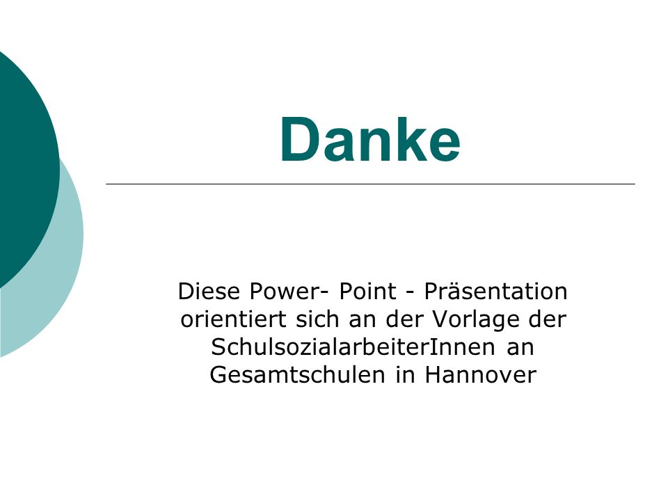 Danke Diese Power- Point - Präsentation orientiert sich an der Vorlage der SchulsozialarbeiterInnen an Gesamtschulen in Hannover.