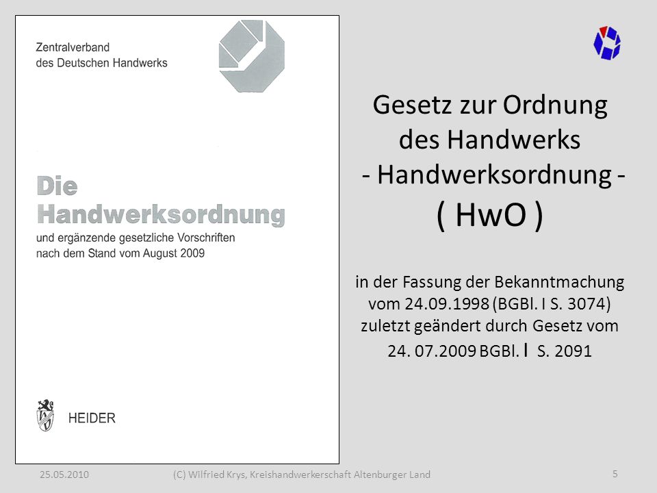 Gesetz zur Ordnung des Handwerks - Handwerksordnung - ( HwO ) in der Fassung der Bekanntmachung vom (BGBl. I S. 3074) zuletzt geändert durch Gesetz vom BGBl. I S. 2091