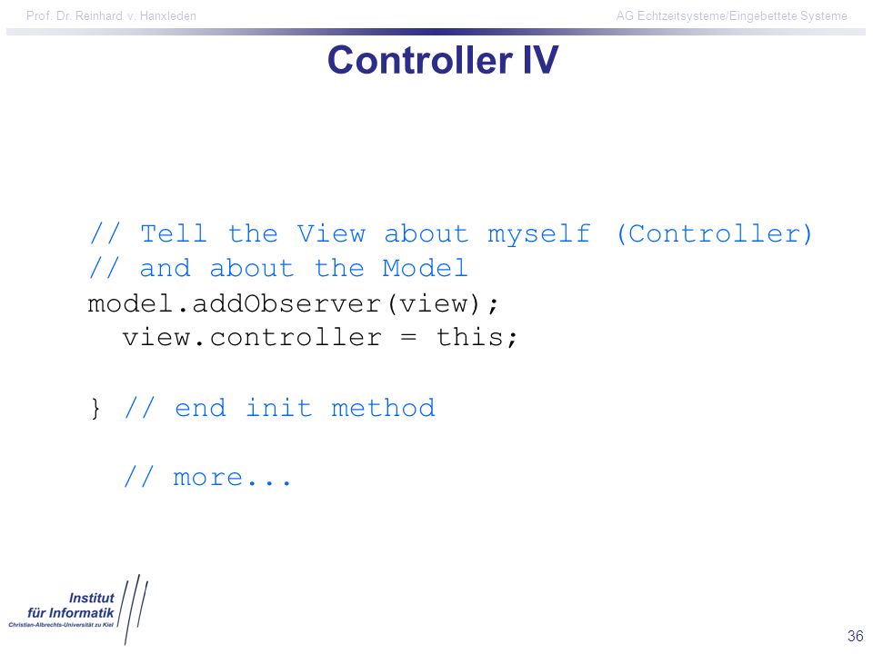 Controller IV // Tell the View about myself (Controller) // and about the Model. model.addObserver(view);