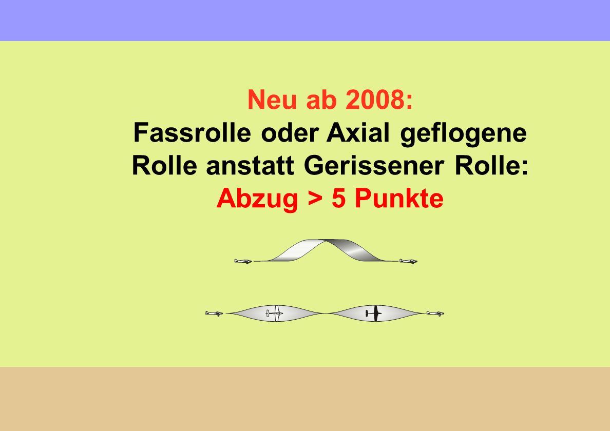 Neu ab 2008: Fassrolle oder Axial geflogene Rolle anstatt Gerissener Rolle: Abzug > 5 Punkte