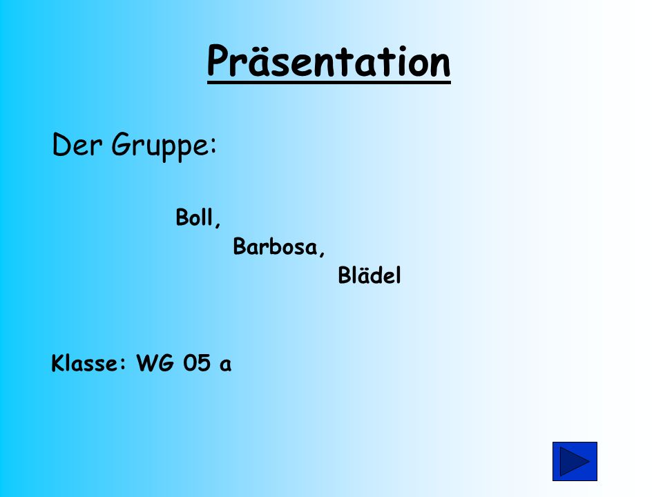 Präsentation Der Gruppe: Boll, Barbosa, Blädel Klasse: WG 05 a