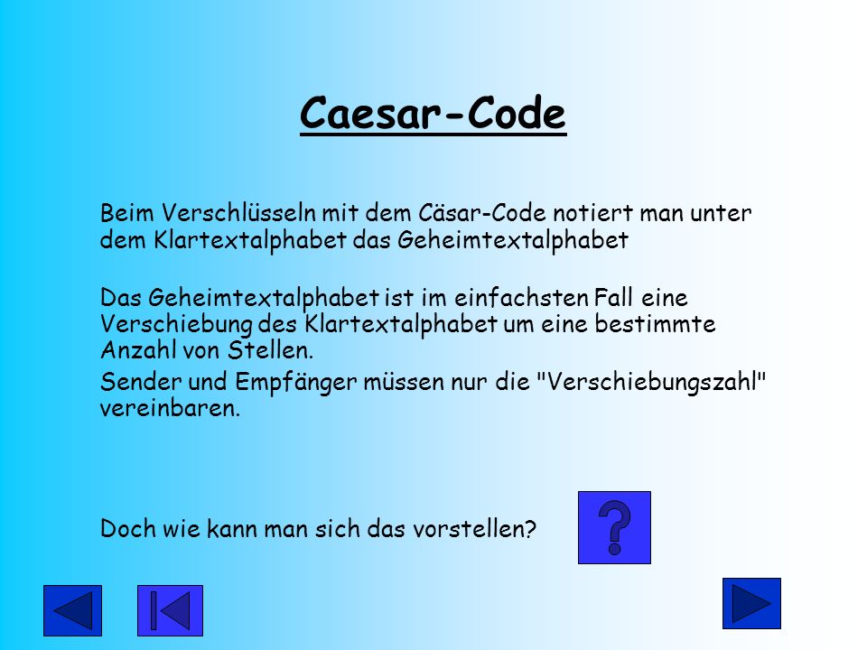 Caesar-Code Beim Verschlüsseln mit dem Cäsar-Code notiert man unter dem Klartextalphabet das Geheimtextalphabet.