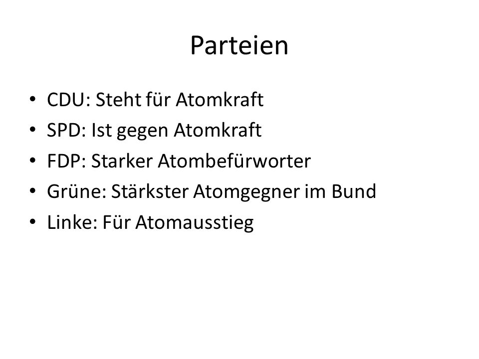 Parteien CDU: Steht für Atomkraft SPD: Ist gegen Atomkraft