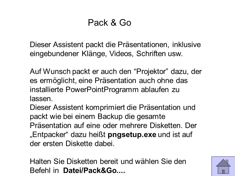 Pack & Go Dieser Assistent packt die Präsentationen, inklusive eingebundener Klänge, Videos, Schriften usw.