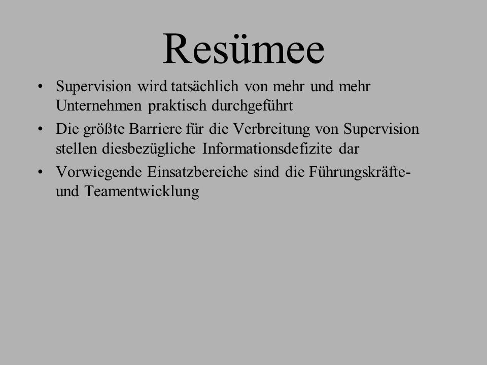 Resümee Supervision wird tatsächlich von mehr und mehr Unternehmen praktisch durchgeführt.