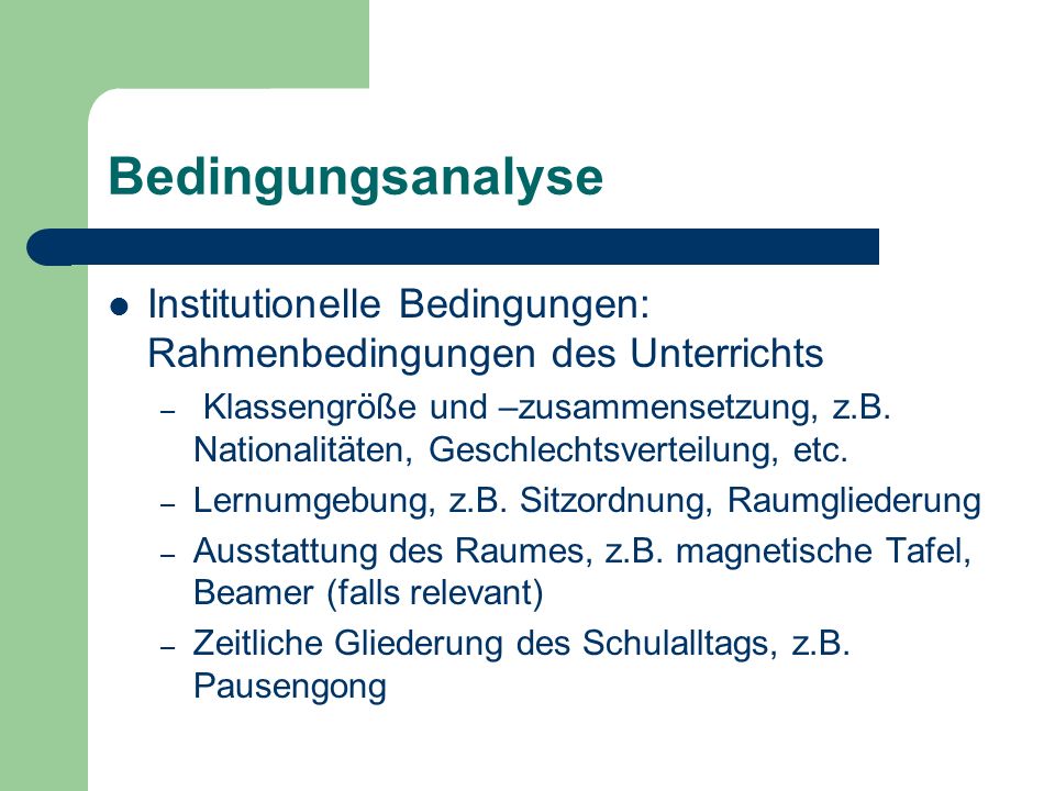Bedingungsanalyse Institutionelle Bedingungen: Rahmenbedingungen des Unterrichts.