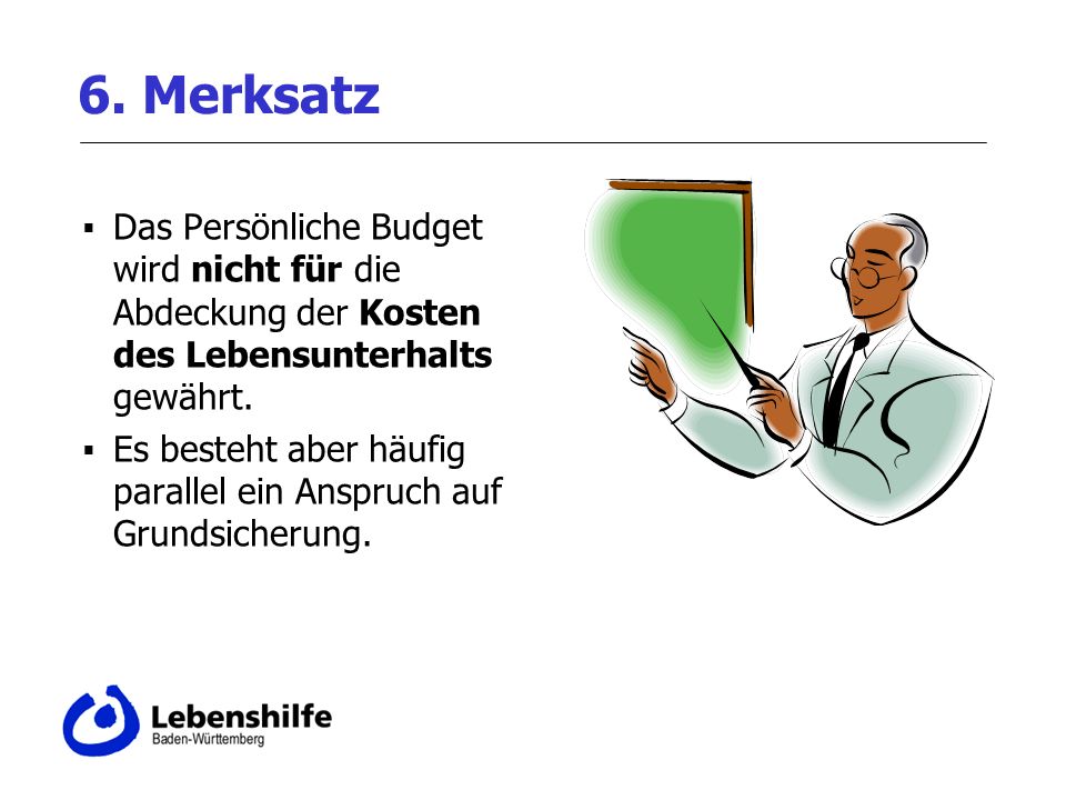6. Merksatz Das Persönliche Budget wird nicht für die Abdeckung der Kosten des Lebensunterhalts gewährt.