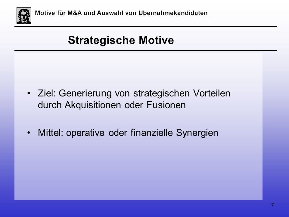 Strategische Motive Ziel: Generierung von strategischen Vorteilen durch Akquisitionen oder Fusionen.