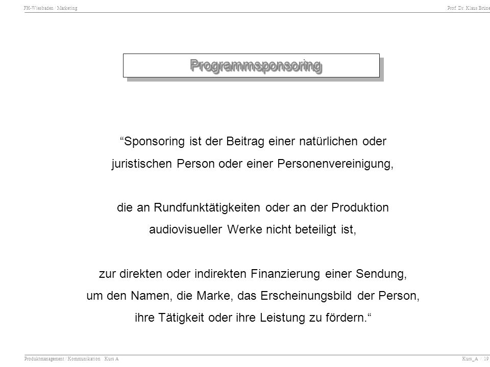 Programmsponsoring Sponsoring ist der Beitrag einer natürlichen oder