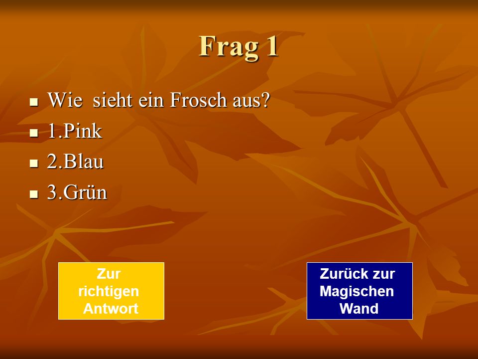 Frag 1 Wie sieht ein Frosch aus 1.Pink 2.Blau 3.Grün Zur richtigen