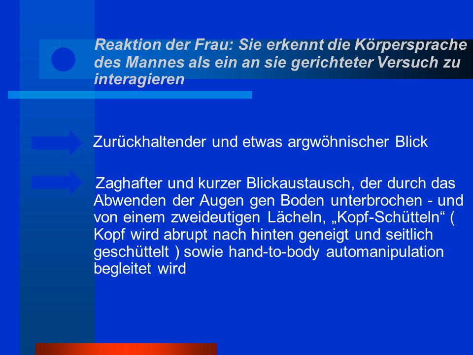 Reaktion der Frau: Sie erkennt die Körpersprache des Mannes als ein an sie gerichteter Versuch zu interagieren