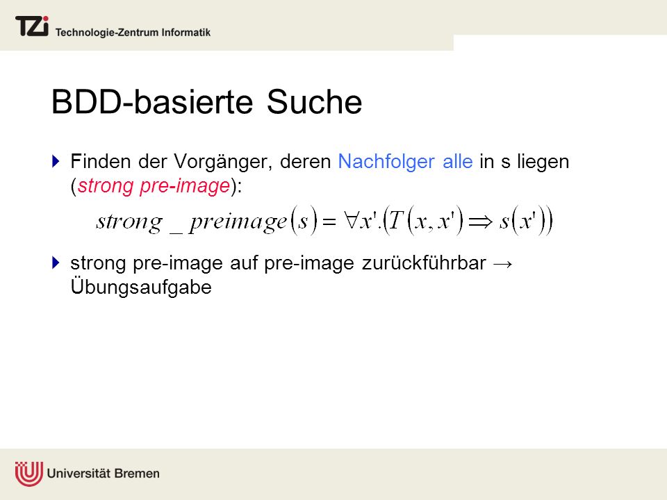 BDD-basierte Suche Finden der Vorgänger, deren Nachfolger alle in s liegen (strong pre-image):