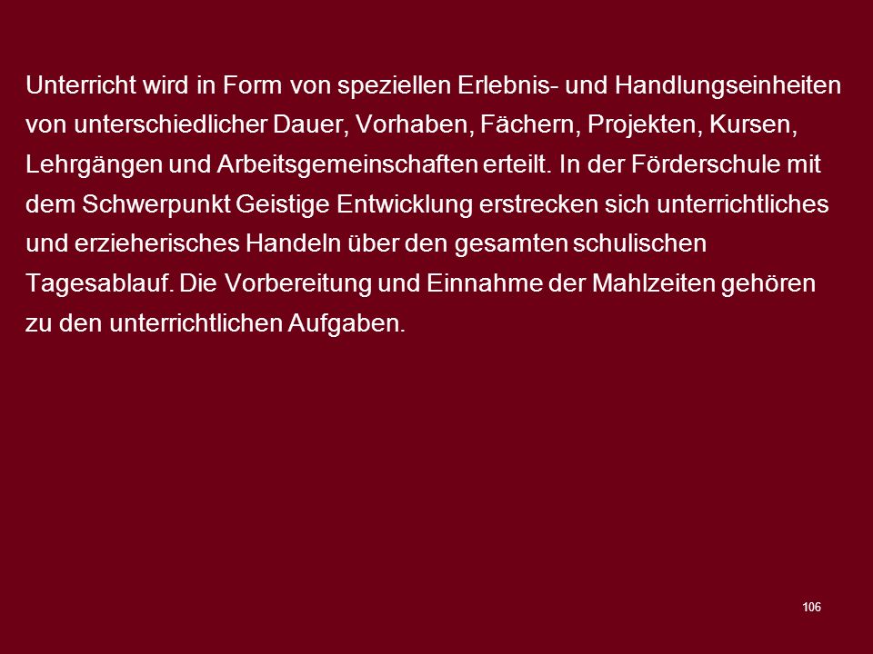 Unterricht wird in Form von speziellen Erlebnis- und Handlungseinheiten von unterschiedlicher Dauer, Vorhaben, Fächern, Projekten, Kursen, Lehrgängen und Arbeitsgemeinschaften erteilt.