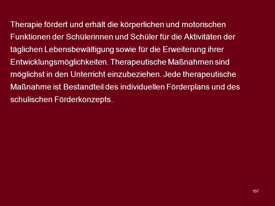 Therapie fördert und erhält die körperlichen und motorischen Funktionen der Schülerinnen und Schüler für die Aktivitäten der täglichen Lebensbewältigung sowie für die Erweiterung ihrer Entwicklungsmöglichkeiten.