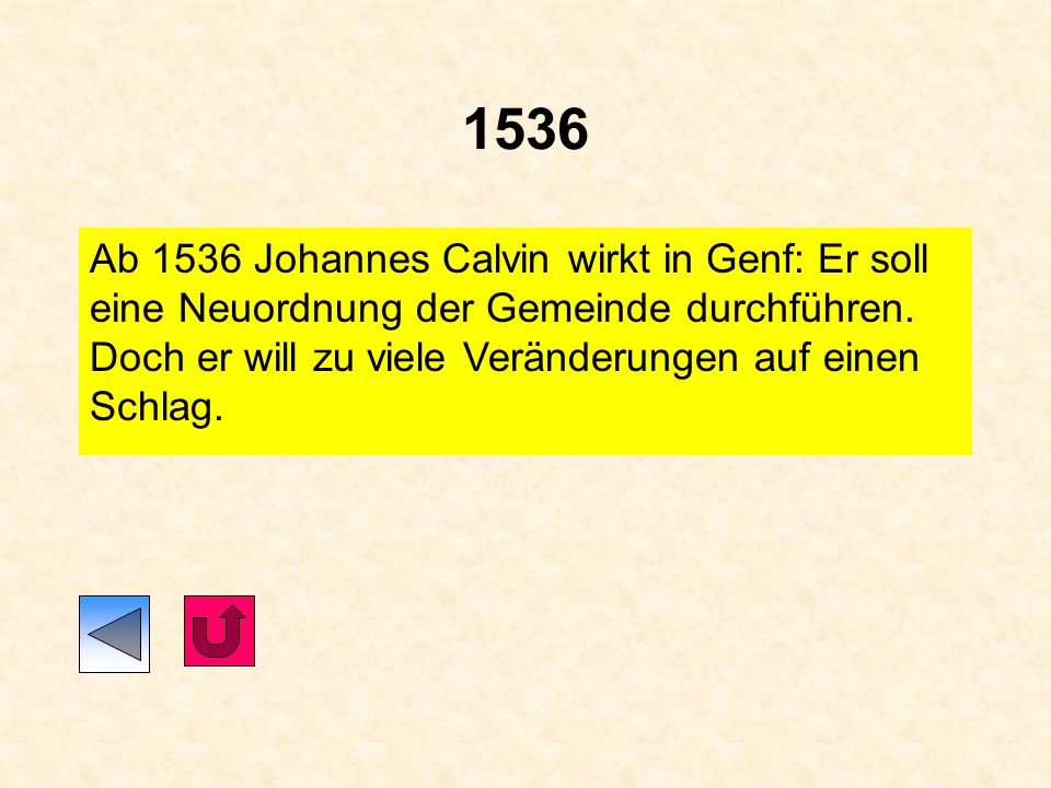 1536 Ab 1536 Johannes Calvin wirkt in Genf: Er soll eine Neuordnung der Gemeinde durchführen.