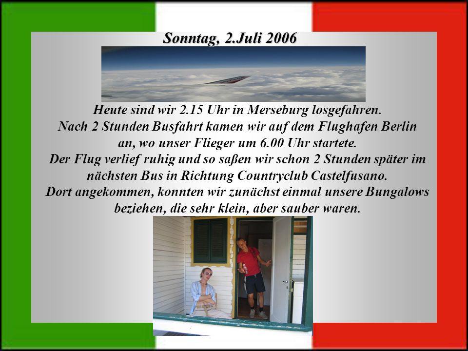 Sonntag, 2.Juli 2006 Heute sind wir 2.15 Uhr in Merseburg losgefahren.