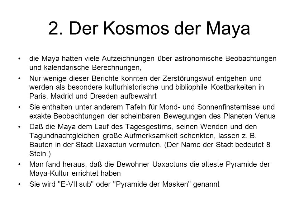 2. Der Kosmos der Maya die Maya hatten viele Aufzeichnungen über astronomische Beobachtungen und kalendarische Berechnungen,