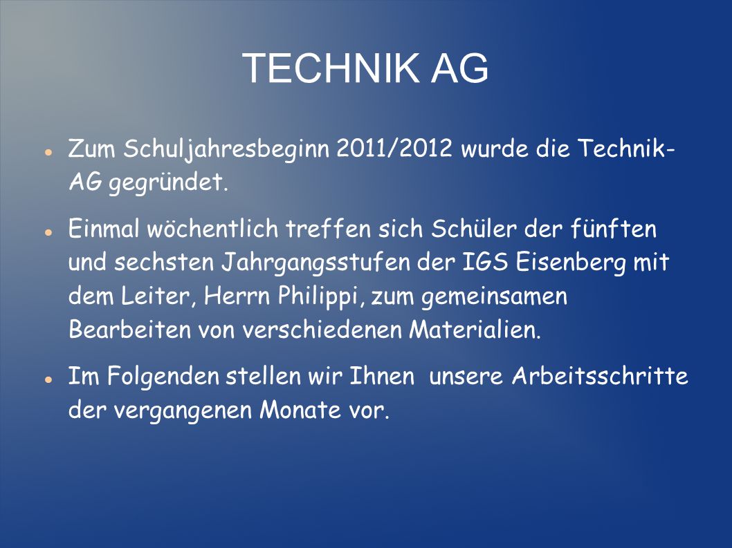 TECHNIK AG Zum Schuljahresbeginn 2011/2012 wurde die Technik- AG gegründet.