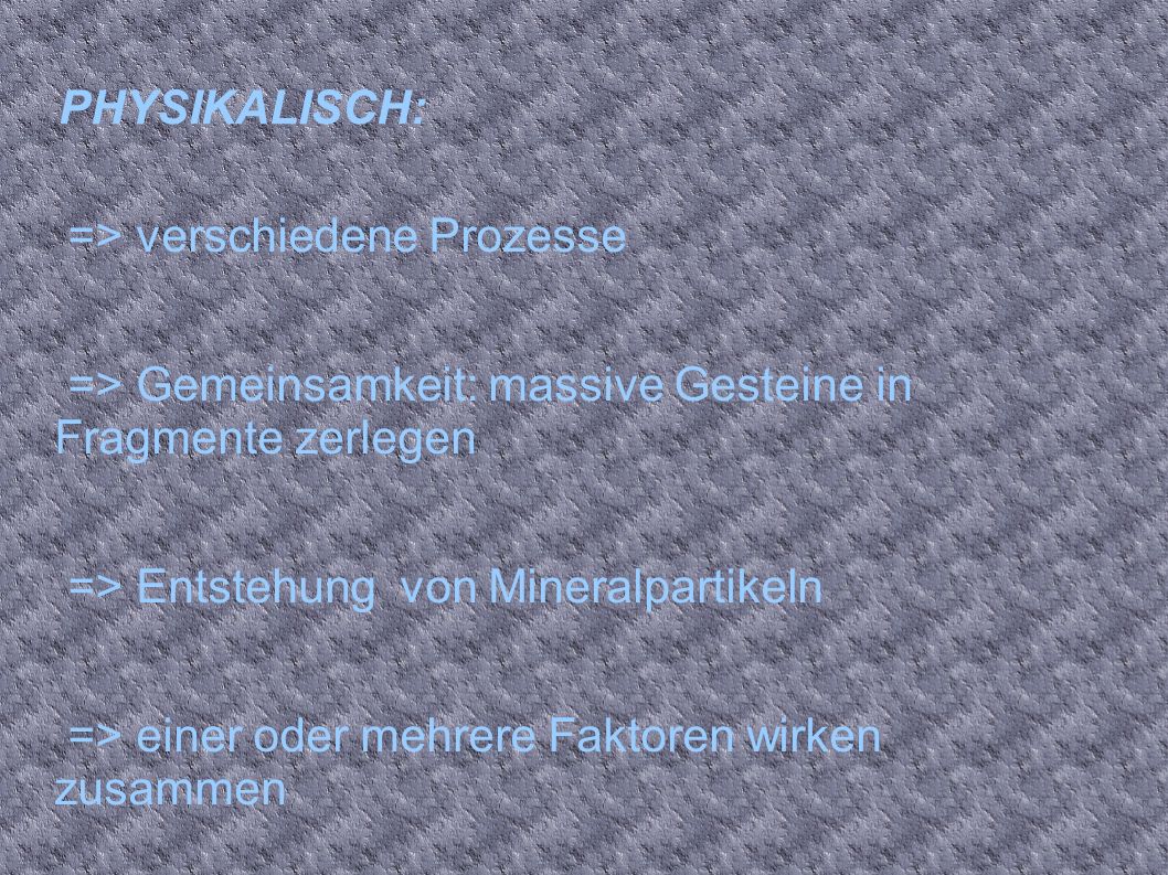 PHYSIKALISCH: => verschiedene Prozesse. => Gemeinsamkeit: massive Gesteine in Fragmente zerlegen.