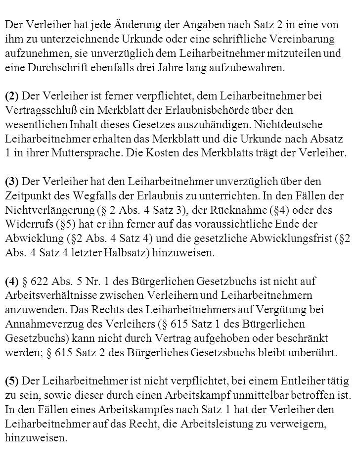Der Verleiher hat jede Änderung der Angaben nach Satz 2 in eine von ihm zu unterzeichnende Urkunde oder eine schriftliche Vereinbarung aufzunehmen, sie unverzüglich dem Leiharbeitnehmer mitzuteilen und eine Durchschrift ebenfalls drei Jahre lang aufzubewahren.