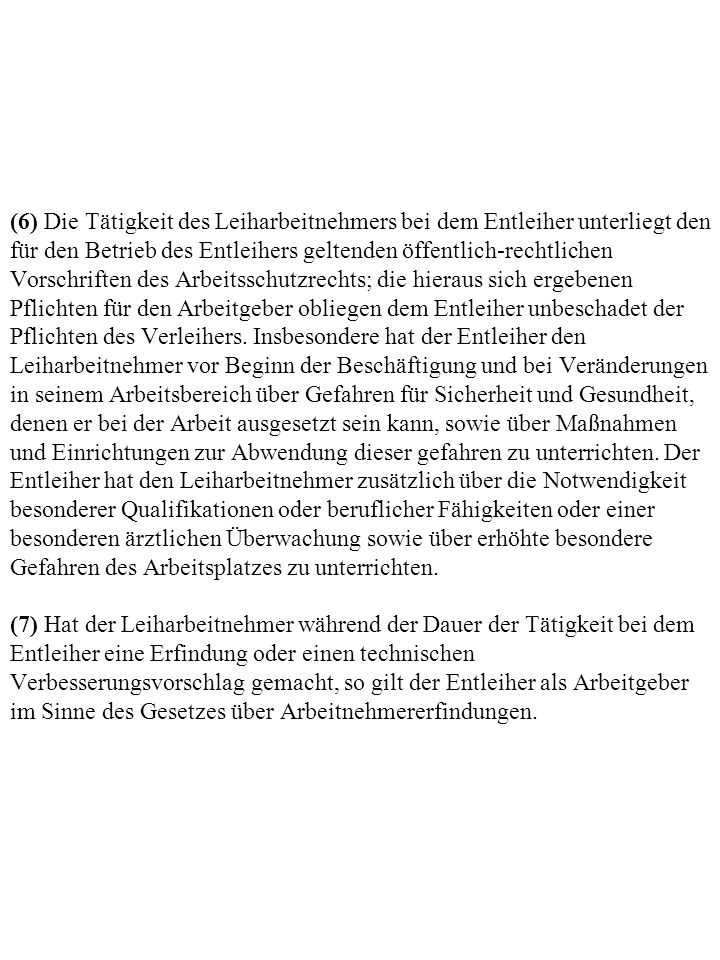 (6) Die Tätigkeit des Leiharbeitnehmers bei dem Entleiher unterliegt den für den Betrieb des Entleihers geltenden öffentlich-rechtlichen Vorschriften des Arbeitsschutzrechts; die hieraus sich ergebenen Pflichten für den Arbeitgeber obliegen dem Entleiher unbeschadet der Pflichten des Verleihers.