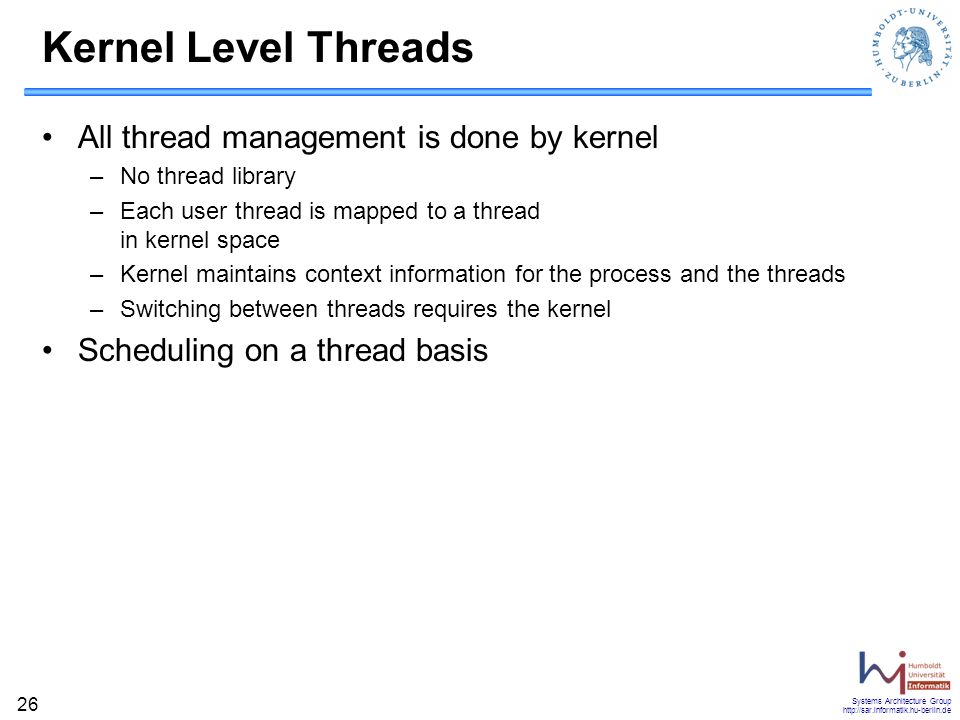 Kernel Level Threads All thread management is done by kernel