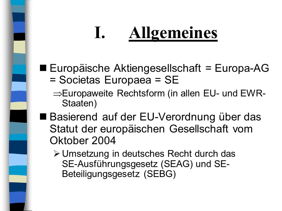 Allgemeines Europäische Aktiengesellschaft = Europa-AG = Societas Europaea = SE. Europaweite Rechtsform (in allen EU- und EWR-Staaten)