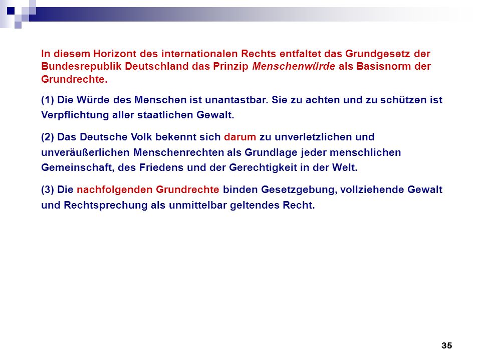 In diesem Horizont des internationalen Rechts entfaltet das Grundgesetz der Bundesrepublik Deutschland das Prinzip Menschenwürde als Basisnorm der Grundrechte.