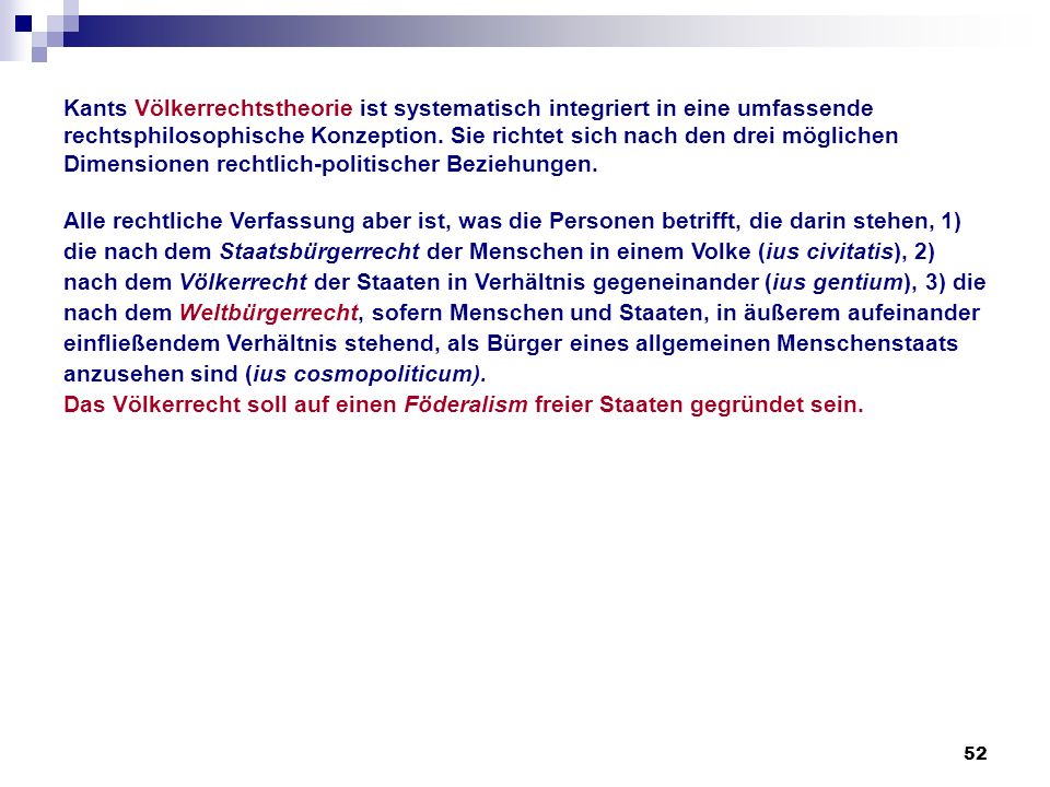 Kants Völkerrechtstheorie ist systematisch integriert in eine umfassende rechtsphilosophische Konzeption. Sie richtet sich nach den drei möglichen Dimensionen rechtlich-politischer Beziehungen.