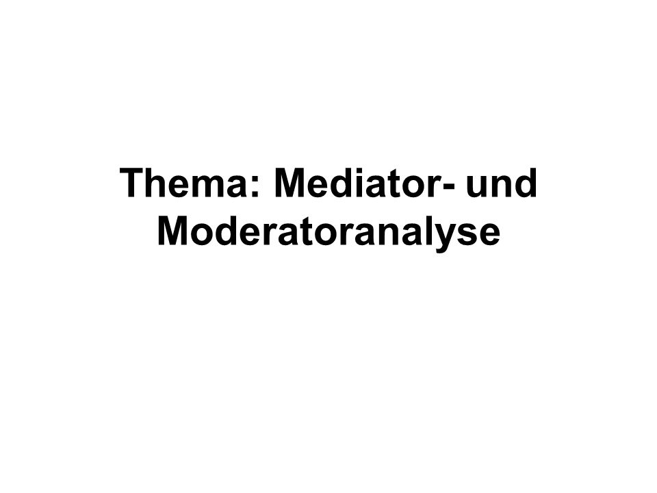 Thema: Mediator- und Moderatoranalyse