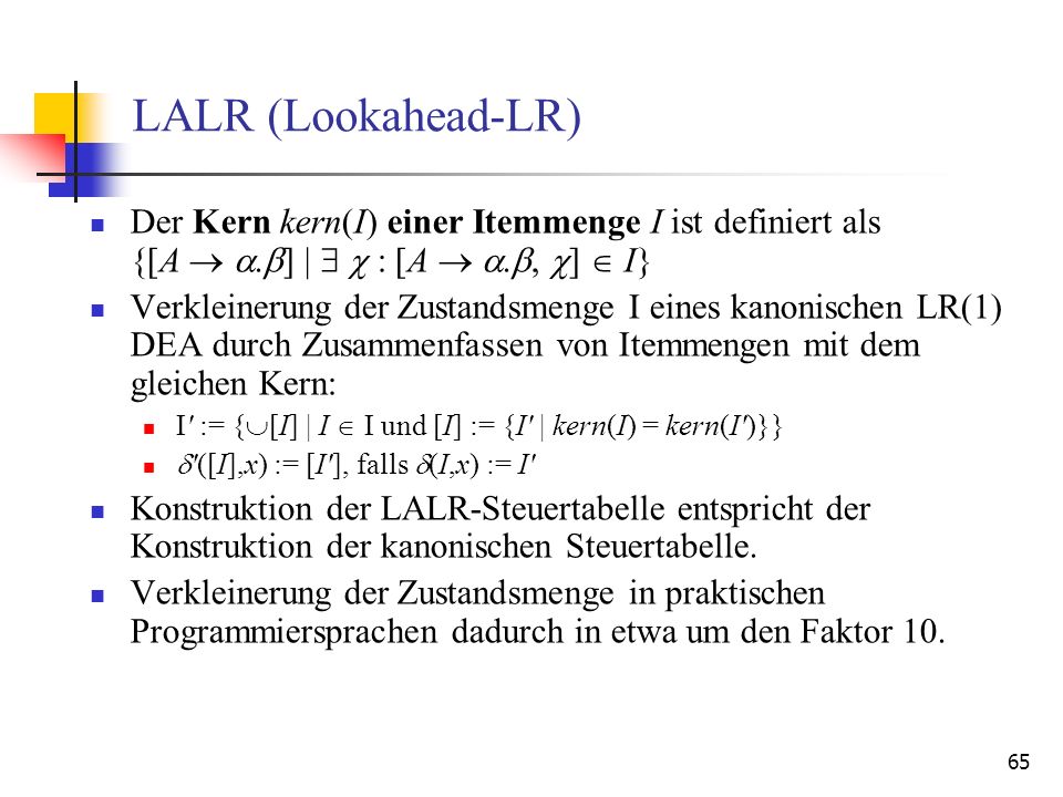 LALR (Lookahead-LR) Der Kern kern(I) einer Itemmenge I ist definiert als {[A  .] |   : [A  ., ]  I}