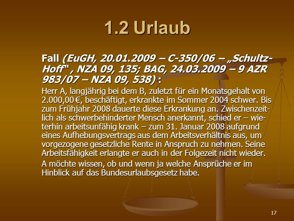 1.2 Urlaub Fall (EuGH, – C-350/06 – „Schultz-Hoff , NZA 09, 135; BAG, – 9 AZR 983/07 – NZA 09, 538) :
