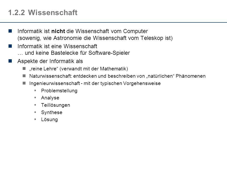 1.2.2 Wissenschaft Informatik ist nicht die Wissenschaft vom Computer (sowenig, wie Astronomie die Wissenschaft vom Teleskop ist)